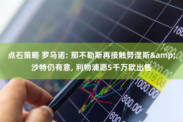点石策略 罗马诺: 那不勒斯再接触努涅斯&沙特仍有意, 利物浦愿5千万欧出售